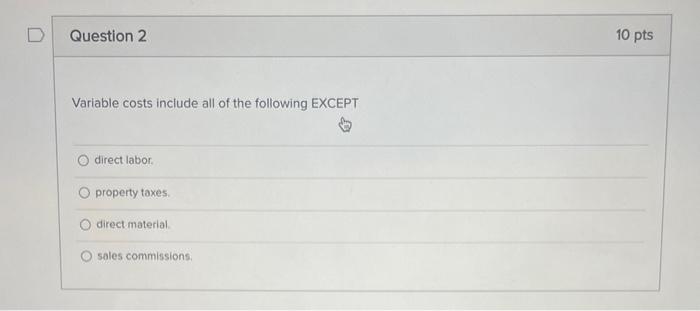 D Question 2 Variable costs include all ot the following EXCEPT O