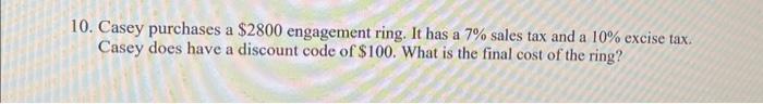  10. Casey purchases a $2800 engagement ring. It has a 7%