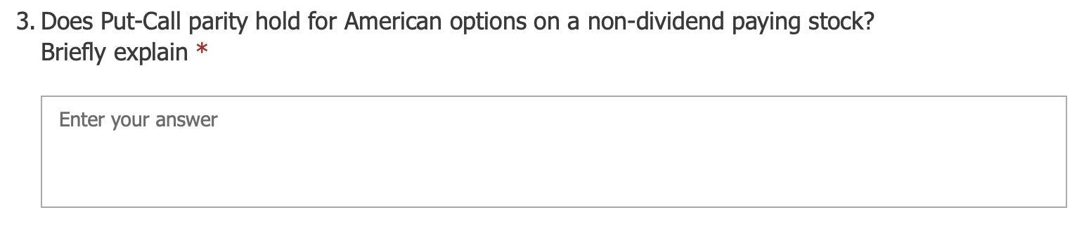 3. Does Put-Call parity hold for American options on a non-dividend paying
