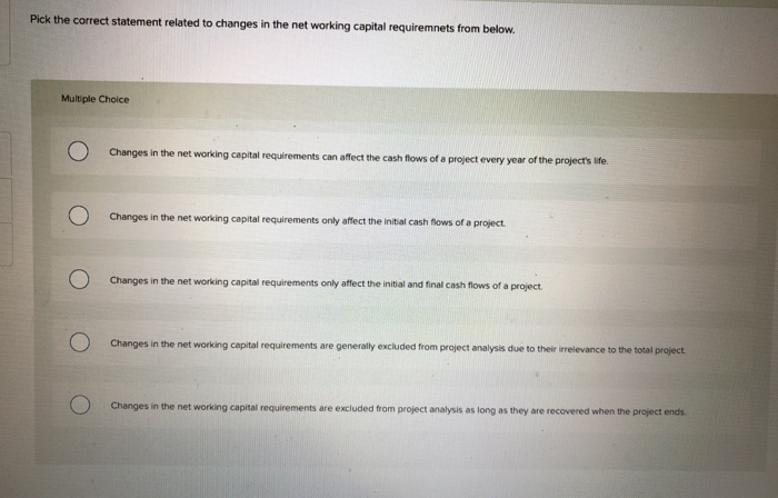  working capital requiremnets from below. Multiple Choice Changes in the net