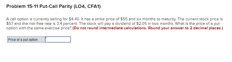  Problem 15-11 Put-Call Parity (LO4, CFA1) A call option is currently
