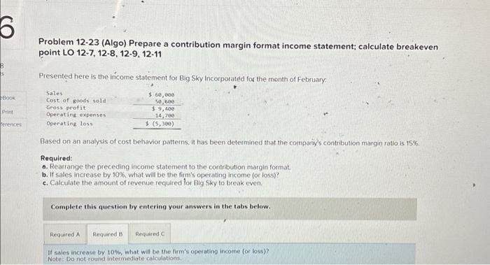  Problem 12-23 (Algo) Prepare a contribution margin format income statement; calculate