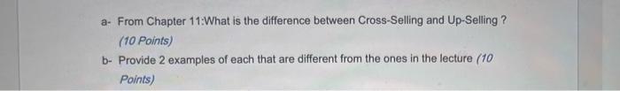  a. From Chapter 11:What is the difference between Cross-Selling and Up-Selling?