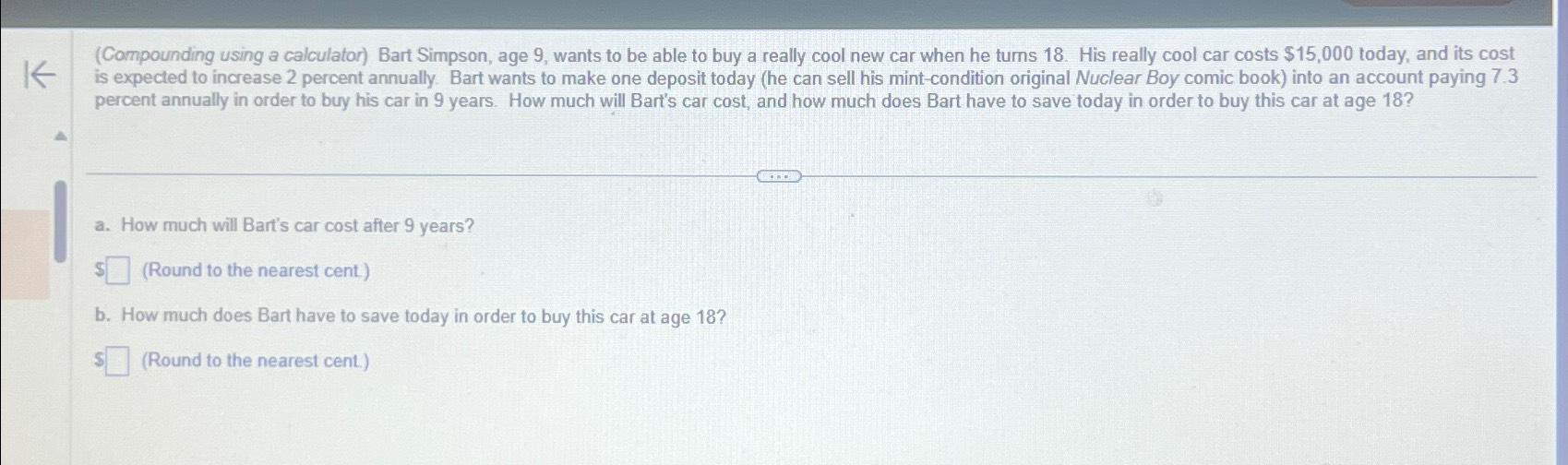  (Compounding using a calculator) Bart Simpson, age 9, wants to be