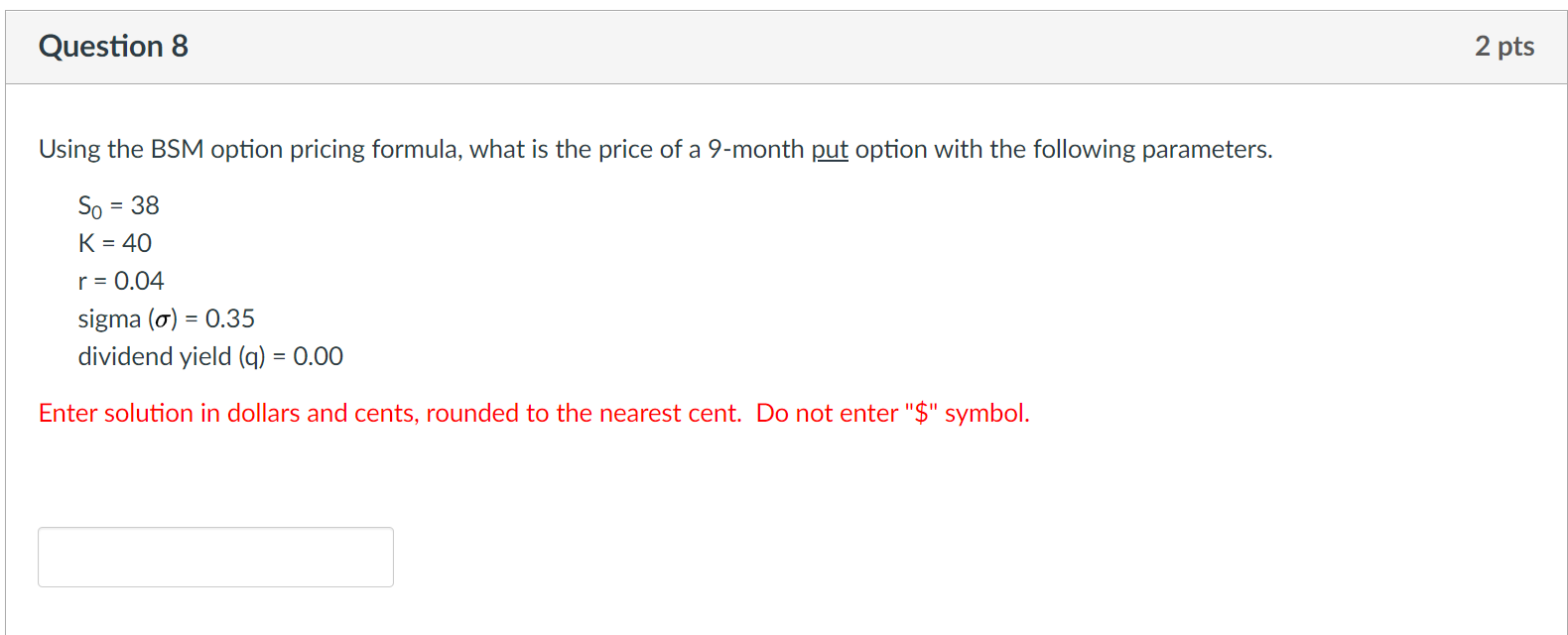 Question 8 2 pts Using the BSM option pricing formula, what