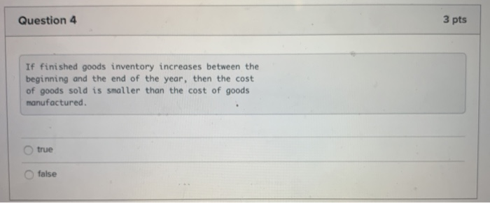  Question 4 3 pts If finished goods inventory increases between the