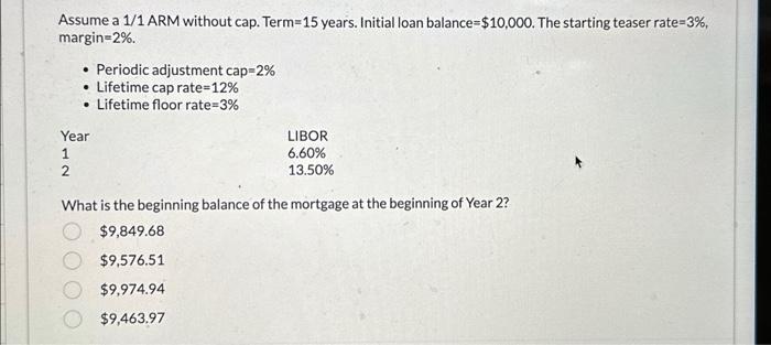 Assume a 1/1ARM without cap. Term =15 years. Initial loan balance