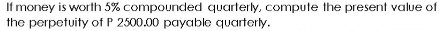 PERPETUITY AND ANNUITY Please include complete solution to the problem. Do not
