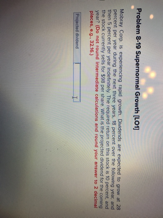  Problem 8-19 Supernormal Growth [LO1] Mobray Corp. is experiencing rapid growth.