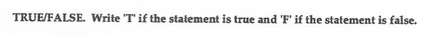  TRUE/FALSE. Write 'T' if the statement is true and 'F' if