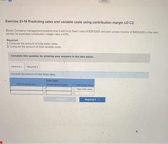  Saved Exercise 21-14 Predicting sales and variable costs using contribution margin