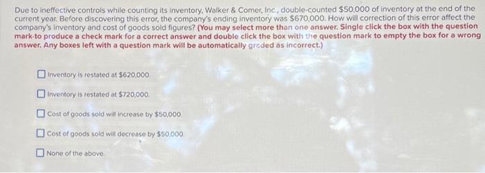  Due to ineffective controls while counting its inventory. Walker \& Comer,