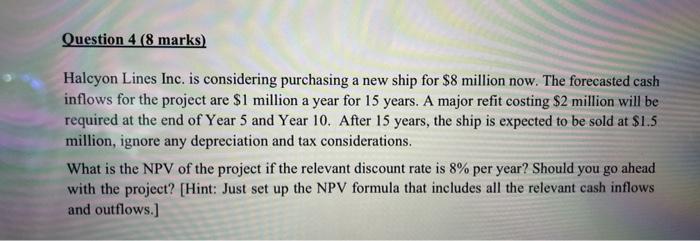  Question 4 (8 marks) Halcyon Lines Inc. is considering purchasing a