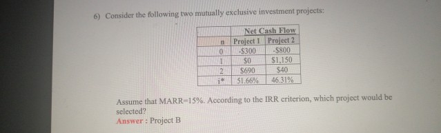 6) Consider the following two mutually exclusive investment projects: Net Cash