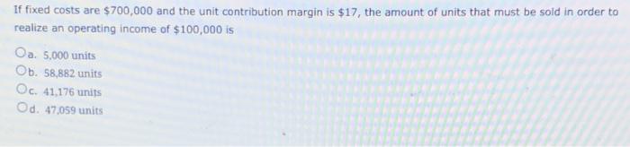  If fixed costs are $700,000 and the unit contribution margin is