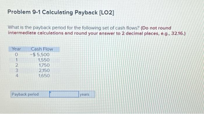  Problem 9-1 Calculating Payback [LO2] What is the payback period for