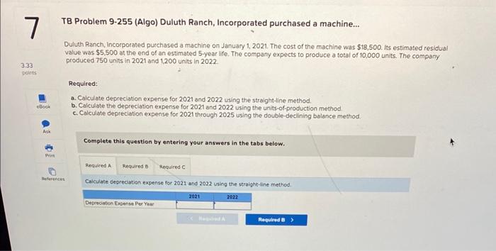  TB Problem 9-255 (Algo) Duluth Ranch, Incorporated purchased a machine... Duluth