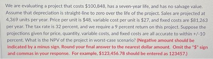  We are evaluating a project that costs $100,848, has a seven-year