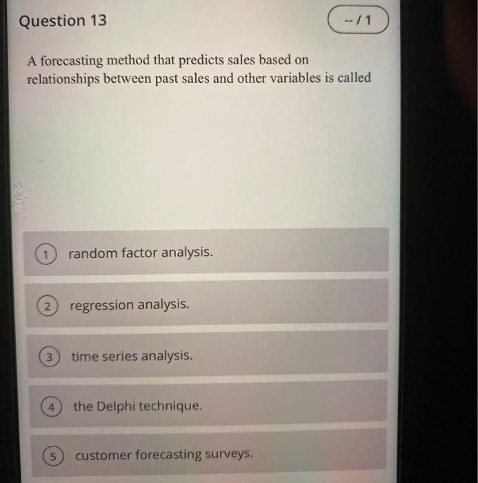  Question 13 --/1 A forecasting method that predicts sales based on