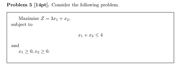  Problem 5 [14pt]. Consider the following problem. Maximizesubjecttox1+x24 (a) [3pt] Solve