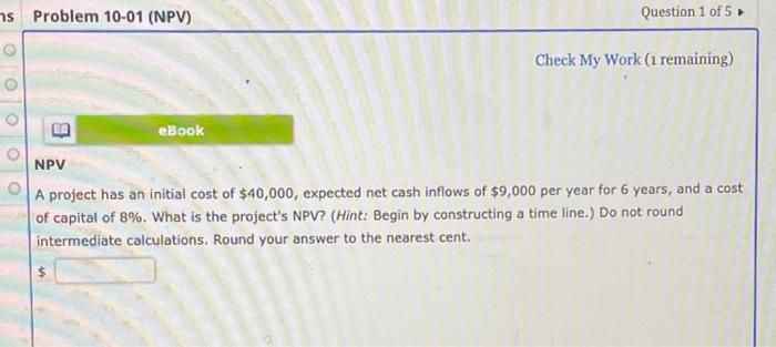  Check My Work (1 remaining) NPV A project has an initial