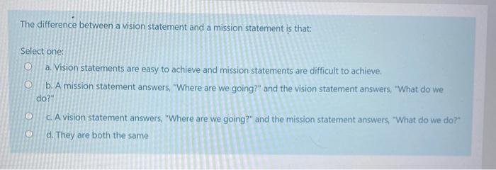  The difference between a vision statement and a mission statement is