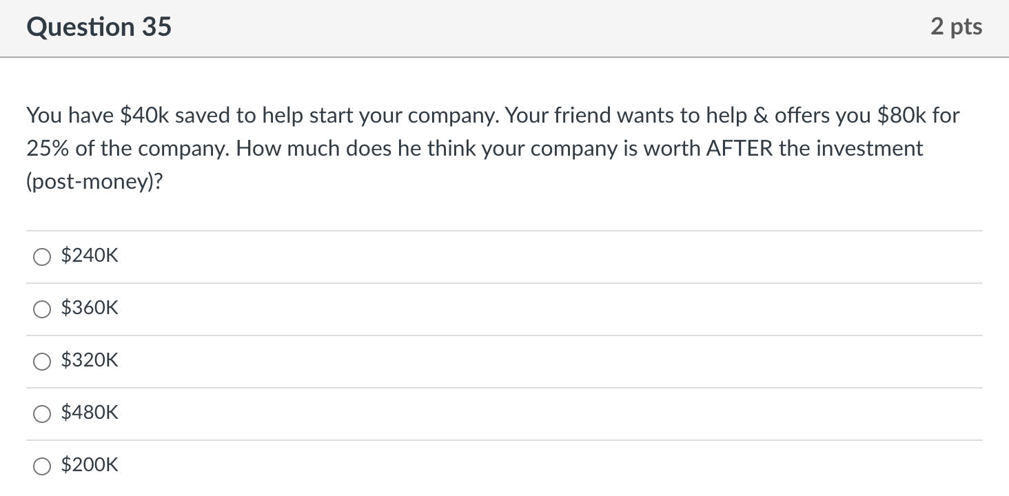  Question 35 2 pts You have $40k saved to help start