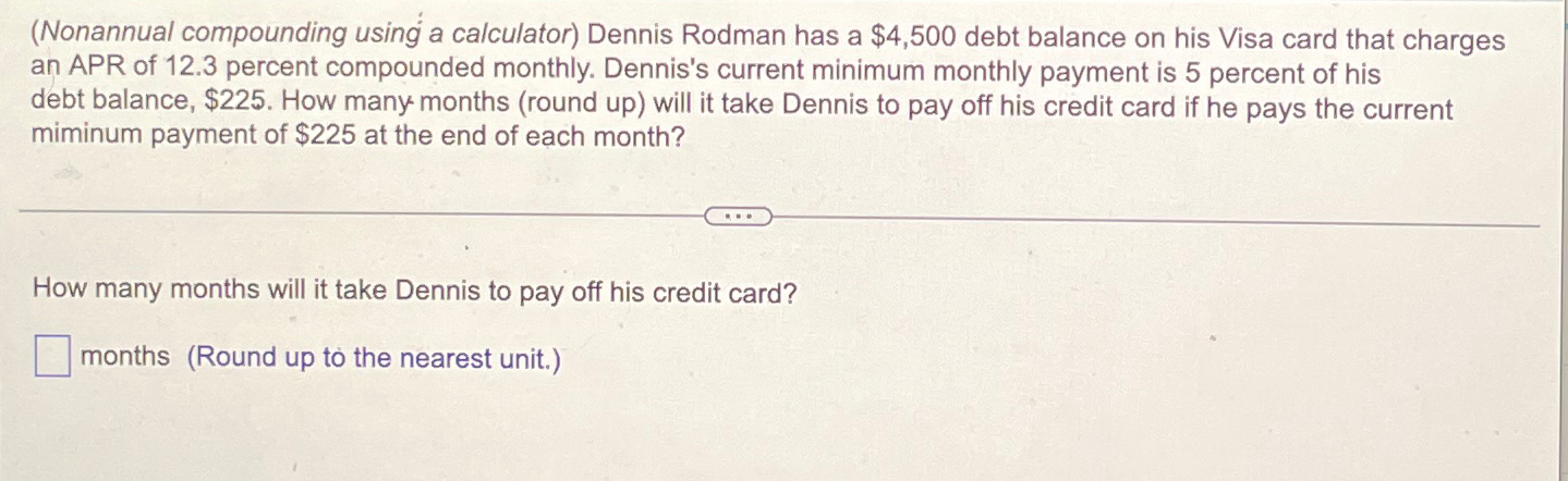  (Nonannual compounding using a calculator) Dennis Rodman has a $4,500 debt