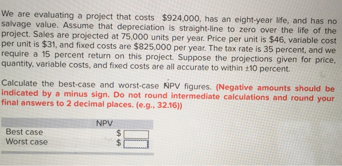 We are evaluating a project that costs $924,000, has an eight-year