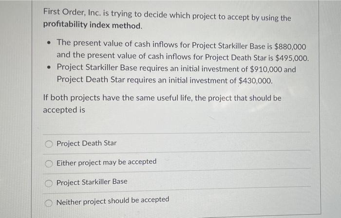  First Order, Inc. is trying to decide which project to accept