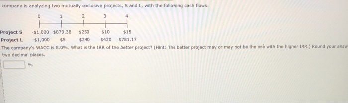  company is analyzing two mutually exclusive projects, S and L, with