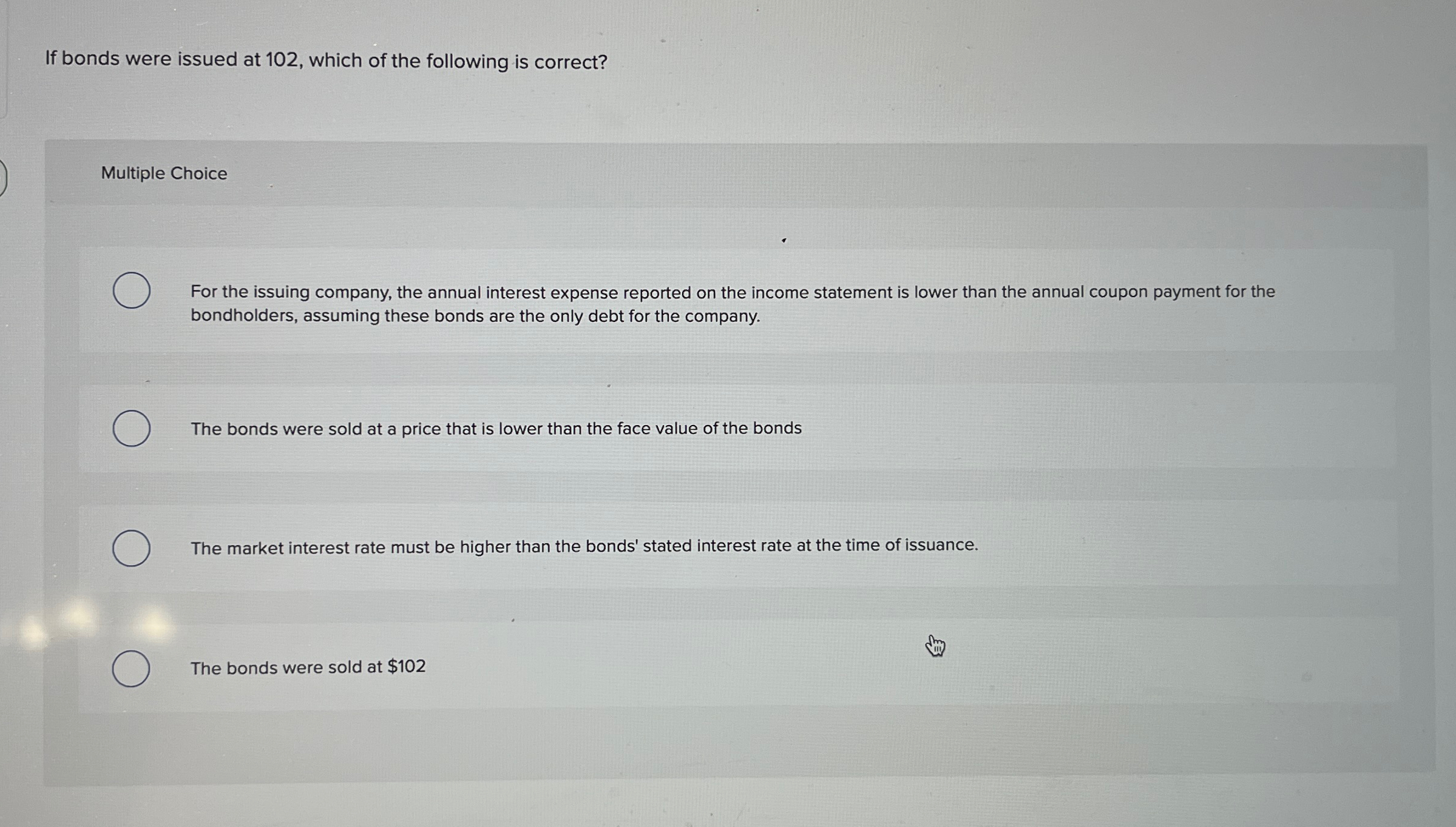  If bonds were issued at 102, which of the following is