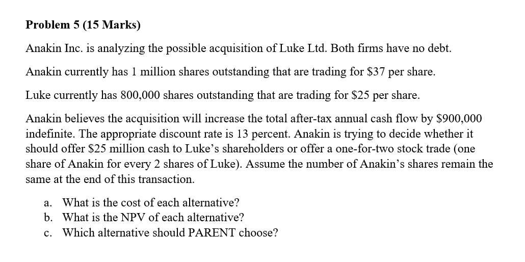  Problem 5 (15 Marks) Anakin Inc. is analyzing the possible acquisition