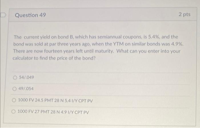  Question 49 2 pts The current yield on bond B, which