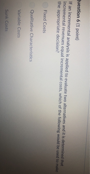  uestion 6 (1 point) If an incremental analysis is applied to