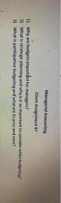  Managerial Accounting Zoom Assignment #7 1) Why are budgets important for