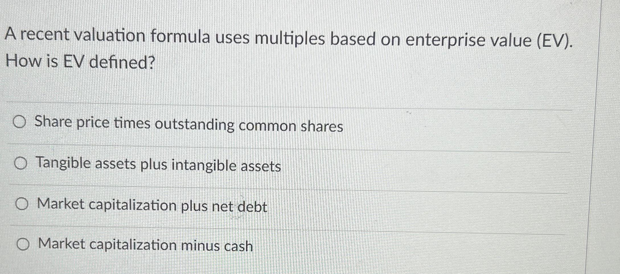  A recent valuation formula uses multiples based on enterprise value (EV).