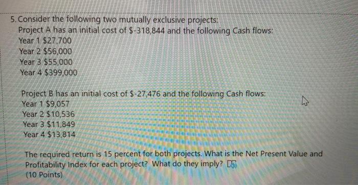 5. Consider the following two mutually exclusive projects: Project A has