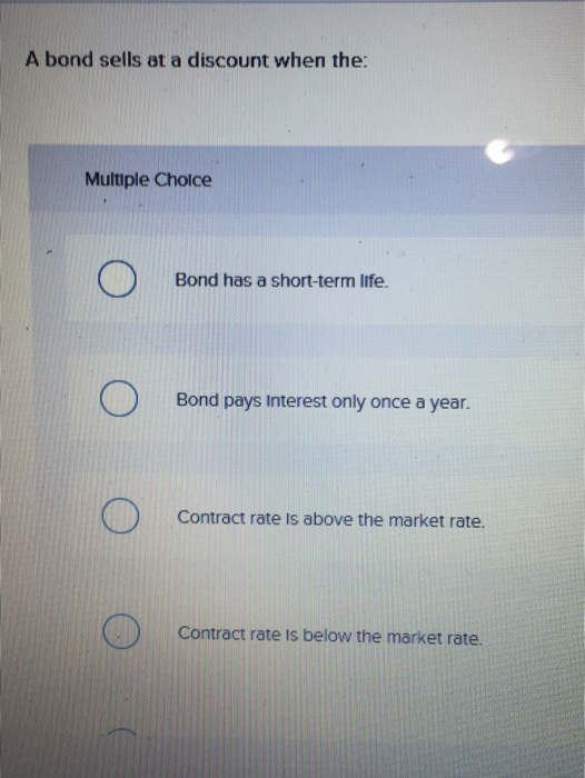  A bond sells at a discount when the: Multiple Choice o
