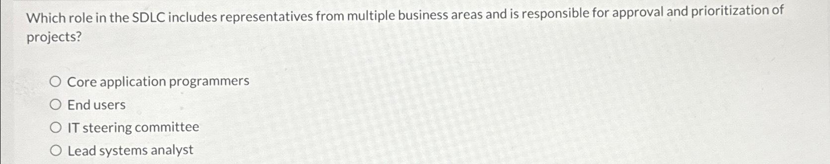  Which role in the SDLC includes representatives from multiple business areas