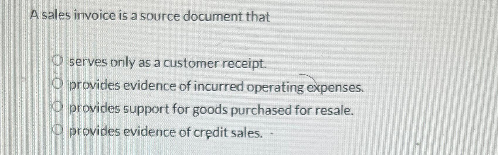  A sales invoice is a source document that serves only as