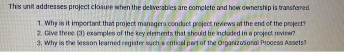  This unit addresses project closure when the deliverables are complete and