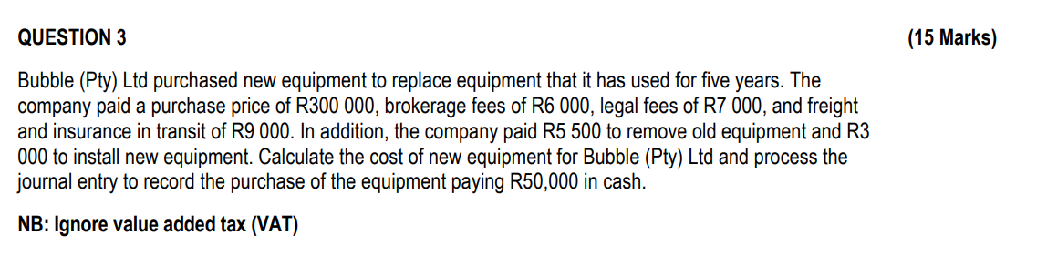  QUESTION 3 Bubble (Pty) Ltd purchased new equipment to replace equipment