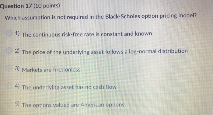  Question 17 (10 points) Which assumption is not required in the