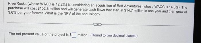  RiverRocks (whose WACC is 12.2% ) is considering an acquisition of