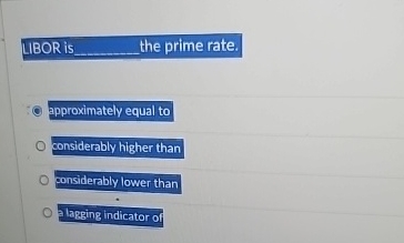 IBOR iS the prime rate pproximgtelv equal to - opsiderabb, higher than