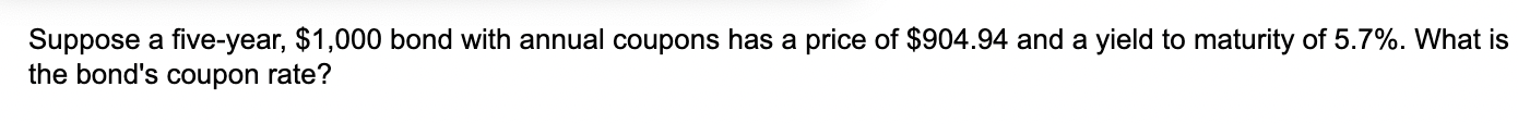  Suppose a five-year, $ 1,000 bond with annual coupons has a