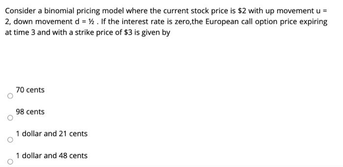 need help with this thanks Consider a binomial pricing model where the