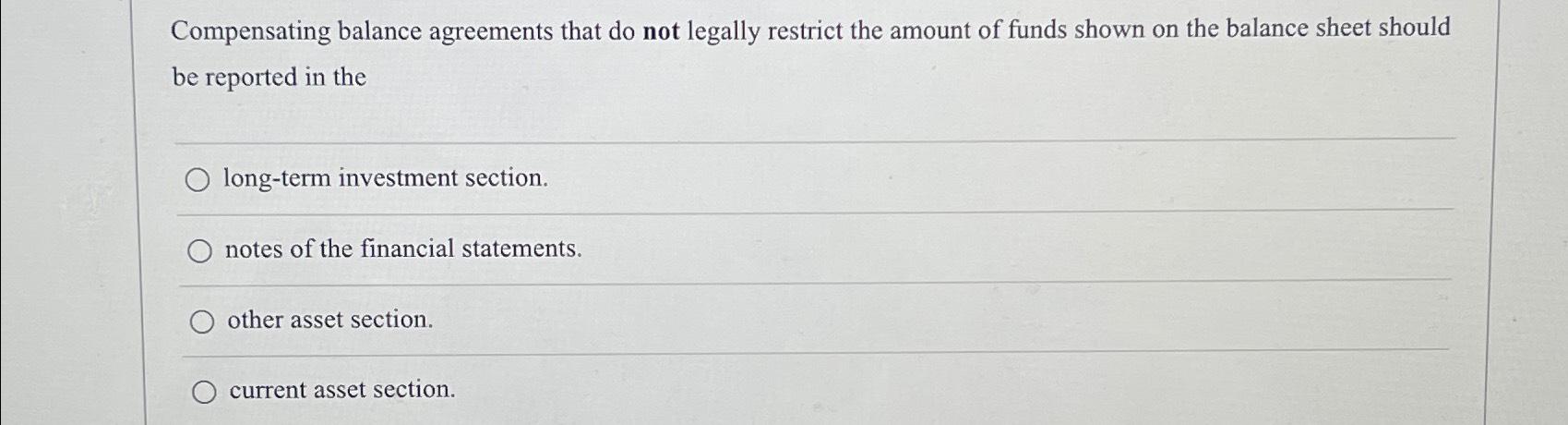  Compensating balance agreements that do not legally restrict the amount of