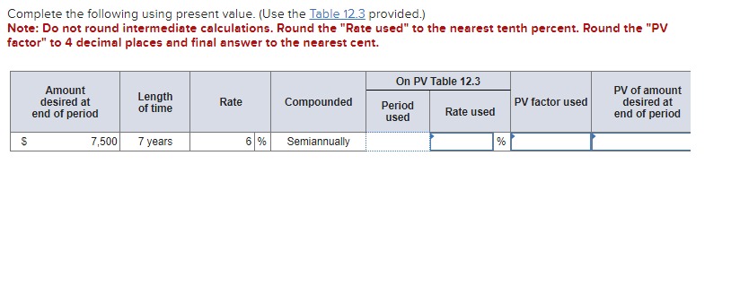  Complete the following using present value. (Use the Table 12.3 provided.)